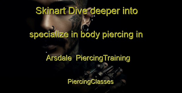 Skinart Dive deeper into specialize in body piercing in Arsdale | #PiercingTraining #PiercingClasses #SkinartTraining-Denmark