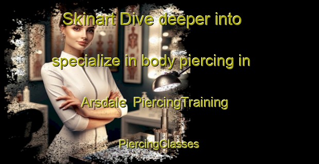 Skinart Dive deeper into specialize in body piercing in Arsdale | #PiercingTraining #PiercingClasses #SkinartTraining-Denmark