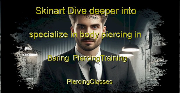 Skinart Dive deeper into specialize in body piercing in Baring | #PiercingTraining #PiercingClasses #SkinartTraining-Denmark