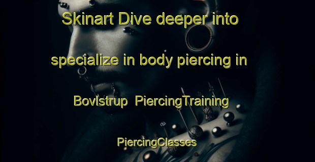 Skinart Dive deeper into specialize in body piercing in Bovlstrup | #PiercingTraining #PiercingClasses #SkinartTraining-Denmark