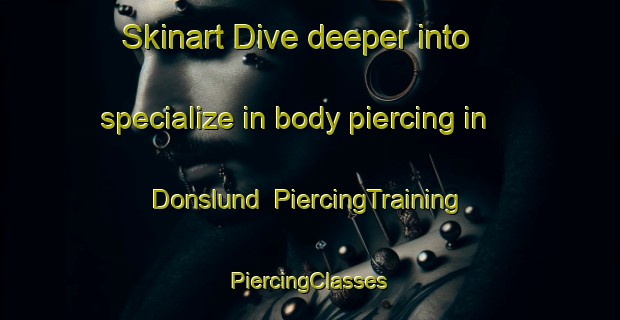 Skinart Dive deeper into specialize in body piercing in Donslund | #PiercingTraining #PiercingClasses #SkinartTraining-Denmark