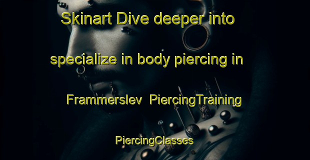 Skinart Dive deeper into specialize in body piercing in Frammerslev | #PiercingTraining #PiercingClasses #SkinartTraining-Denmark