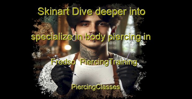 Skinart Dive deeper into specialize in body piercing in Fredso | #PiercingTraining #PiercingClasses #SkinartTraining-Denmark