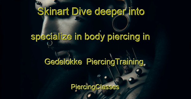 Skinart Dive deeper into specialize in body piercing in Gedelokke | #PiercingTraining #PiercingClasses #SkinartTraining-Denmark