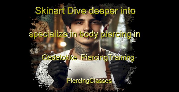 Skinart Dive deeper into specialize in body piercing in Gedelokke | #PiercingTraining #PiercingClasses #SkinartTraining-Denmark