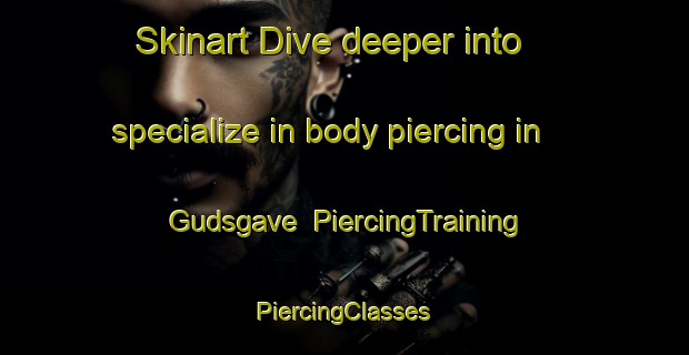 Skinart Dive deeper into specialize in body piercing in Gudsgave | #PiercingTraining #PiercingClasses #SkinartTraining-Denmark