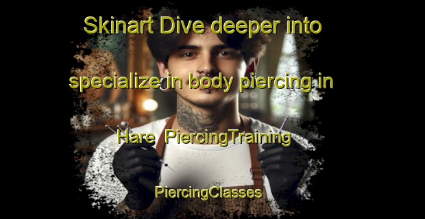 Skinart Dive deeper into specialize in body piercing in Hare | PiercingTraining | PiercingClasses | SkinartTraining-Denmark