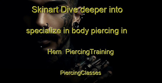 Skinart Dive deeper into specialize in body piercing in Hem | #PiercingTraining #PiercingClasses #SkinartTraining-Denmark