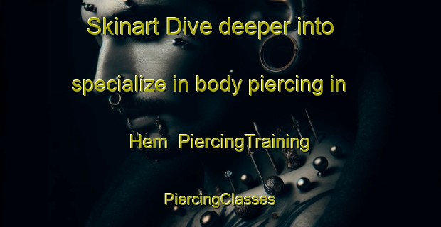 Skinart Dive deeper into specialize in body piercing in Hem | #PiercingTraining #PiercingClasses #SkinartTraining-Denmark