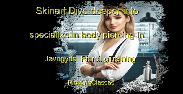 Skinart Dive deeper into specialize in body piercing in Javngyde | #PiercingTraining #PiercingClasses #SkinartTraining-Denmark