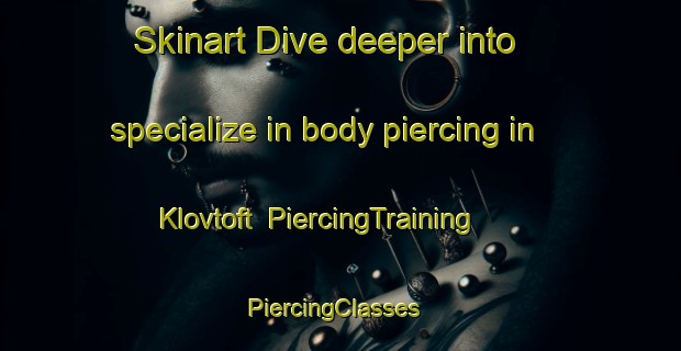 Skinart Dive deeper into specialize in body piercing in Klovtoft | PiercingTraining | PiercingClasses | SkinartTraining-Denmark
