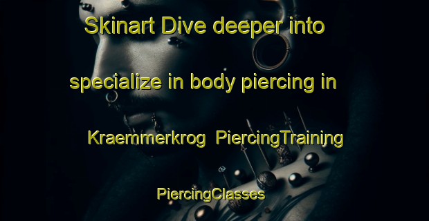 Skinart Dive deeper into specialize in body piercing in Kraemmerkrog | PiercingTraining | PiercingClasses | SkinartTraining-Denmark