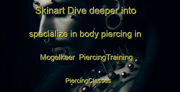 Skinart Dive deeper into specialize in body piercing in Mogelkaer | PiercingTraining | PiercingClasses | SkinartTraining-Denmark