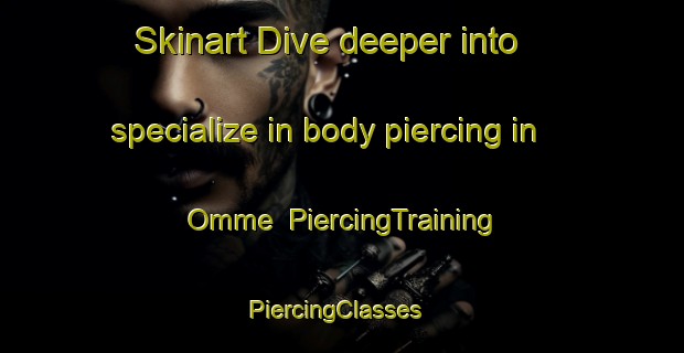 Skinart Dive deeper into specialize in body piercing in Omme | PiercingTraining | PiercingClasses | SkinartTraining-Denmark