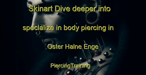 Skinart Dive deeper into specialize in body piercing in Oster Halne Enge | PiercingTraining | PiercingClasses | SkinartTraining-Denmark