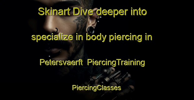 Skinart Dive deeper into specialize in body piercing in Petersvaerft | #PiercingTraining #PiercingClasses #SkinartTraining-Denmark