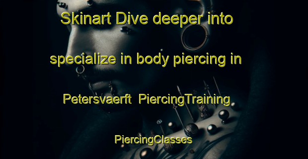 Skinart Dive deeper into specialize in body piercing in Petersvaerft | #PiercingTraining #PiercingClasses #SkinartTraining-Denmark