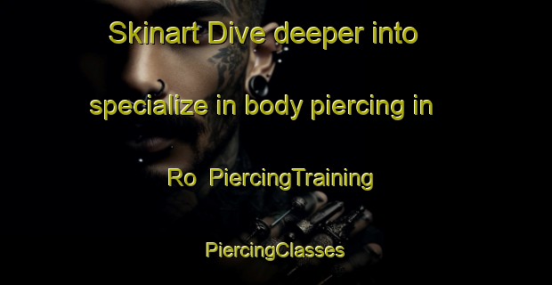 Skinart Dive deeper into specialize in body piercing in Ro | #PiercingTraining #PiercingClasses #SkinartTraining-Denmark