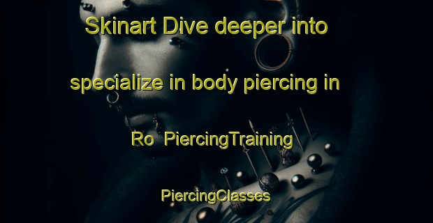 Skinart Dive deeper into specialize in body piercing in Ro | #PiercingTraining #PiercingClasses #SkinartTraining-Denmark