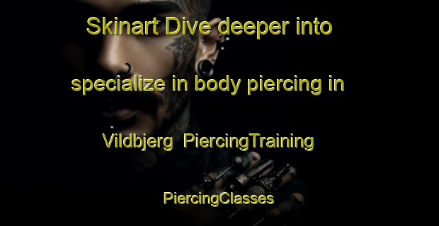 Skinart Dive deeper into specialize in body piercing in Vildbjerg | #PiercingTraining #PiercingClasses #SkinartTraining-Denmark