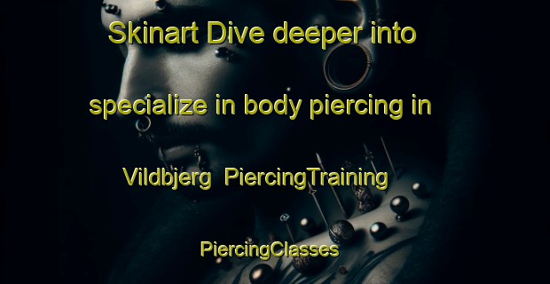 Skinart Dive deeper into specialize in body piercing in Vildbjerg | PiercingTraining | PiercingClasses | SkinartTraining-Denmark