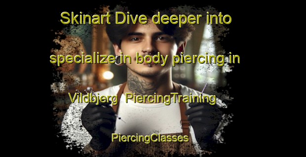 Skinart Dive deeper into specialize in body piercing in Vildbjerg | PiercingTraining | PiercingClasses | SkinartTraining-Denmark