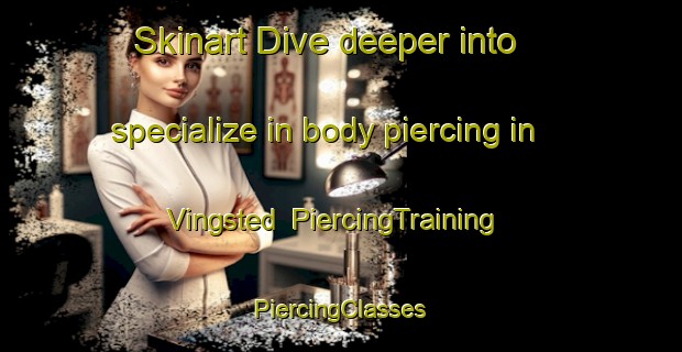 Skinart Dive deeper into specialize in body piercing in Vingsted | #PiercingTraining #PiercingClasses #SkinartTraining-Denmark