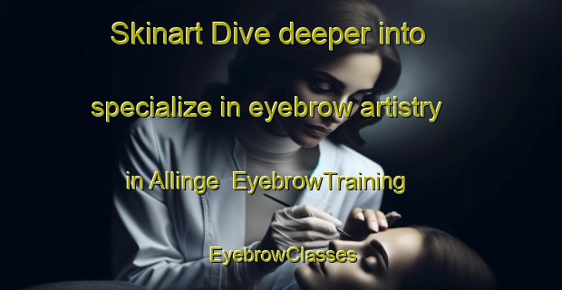 Skinart Dive deeper into specialize in eyebrow artistry in Allinge | EyebrowTraining | EyebrowClasses | SkinartTraining-Denmark