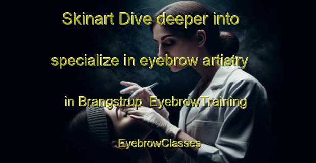 Skinart Dive deeper into specialize in eyebrow artistry in Brangstrup | EyebrowTraining | EyebrowClasses | SkinartTraining-Denmark