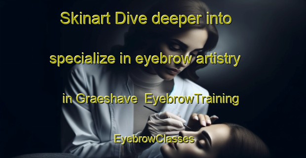 Skinart Dive deeper into specialize in eyebrow artistry in Graeshave | EyebrowTraining | EyebrowClasses | SkinartTraining-Denmark