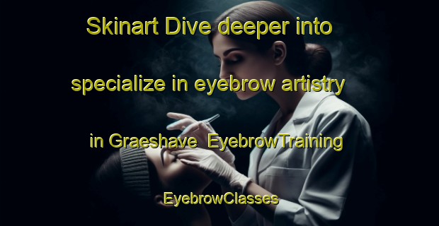 Skinart Dive deeper into specialize in eyebrow artistry in Graeshave | EyebrowTraining | EyebrowClasses | SkinartTraining-Denmark