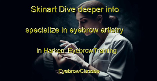 Skinart Dive deeper into specialize in eyebrow artistry in Harken | EyebrowTraining | EyebrowClasses | SkinartTraining-Denmark