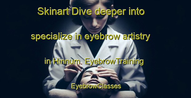 Skinart Dive deeper into specialize in eyebrow artistry in Hinnum | EyebrowTraining | EyebrowClasses | SkinartTraining-Denmark