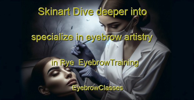 Skinart Dive deeper into specialize in eyebrow artistry in Rye | EyebrowTraining | EyebrowClasses | SkinartTraining-Denmark