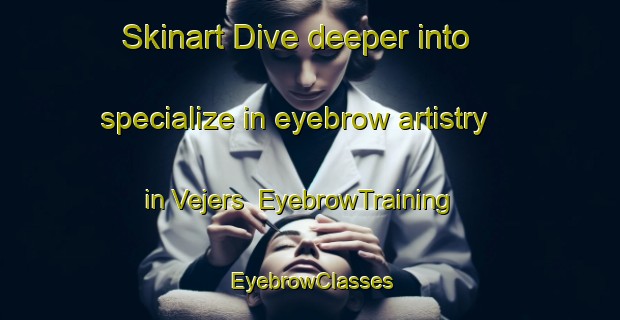 Skinart Dive deeper into specialize in eyebrow artistry in Vejers | EyebrowTraining | EyebrowClasses | SkinartTraining-Denmark
