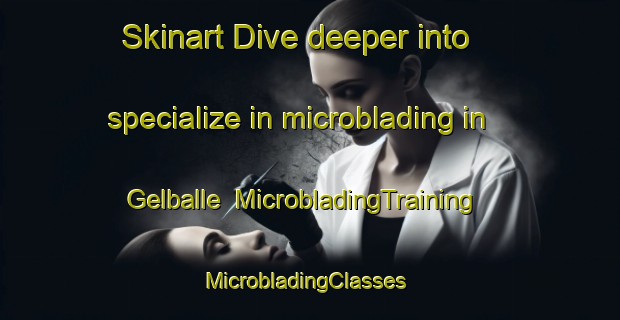 Skinart Dive deeper into specialize in microblading in Gelballe | MicrobladingTraining | MicrobladingClasses | SkinartTraining-Denmark