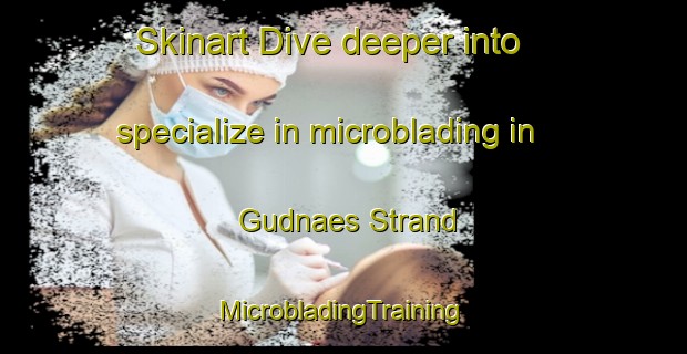 Skinart Dive deeper into specialize in microblading in Gudnaes Strand | #MicrobladingTraining #MicrobladingClasses #SkinartTraining-Denmark