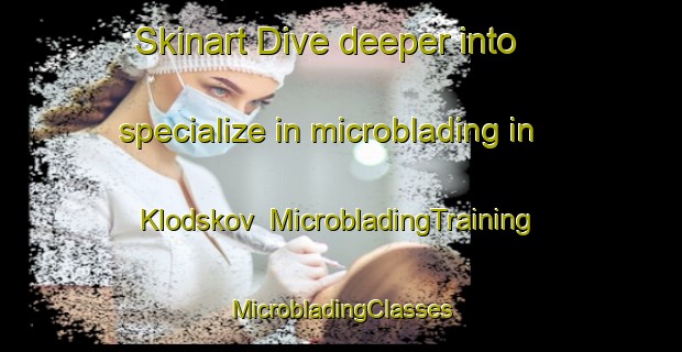 Skinart Dive deeper into specialize in microblading in Klodskov | #MicrobladingTraining #MicrobladingClasses #SkinartTraining-Denmark