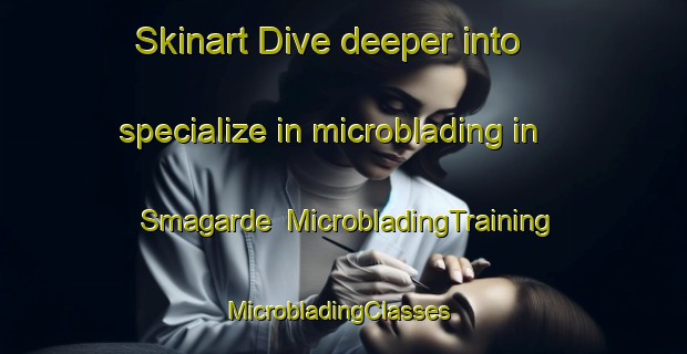 Skinart Dive deeper into specialize in microblading in Smagarde | MicrobladingTraining | MicrobladingClasses | SkinartTraining-Denmark