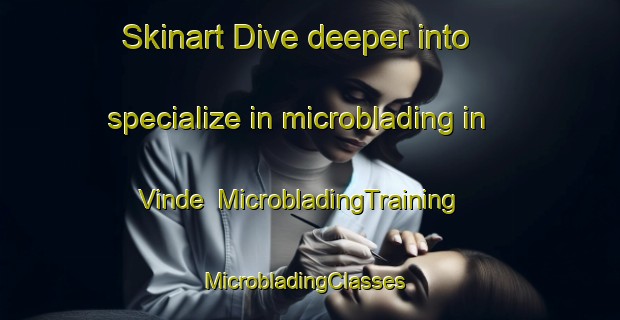 Skinart Dive deeper into specialize in microblading in Vinde | MicrobladingTraining | MicrobladingClasses | SkinartTraining-Denmark