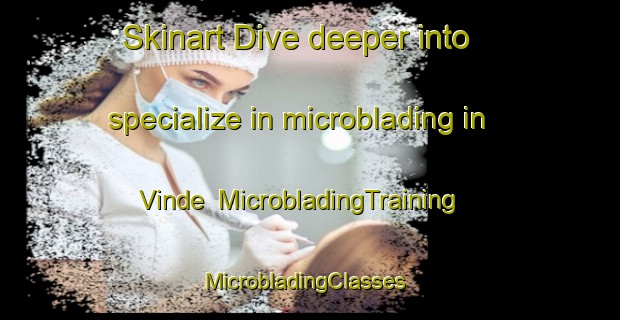 Skinart Dive deeper into specialize in microblading in Vinde | MicrobladingTraining | MicrobladingClasses | SkinartTraining-Denmark