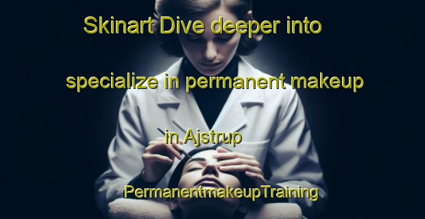 Skinart Dive deeper into specialize in permanent makeup in Ajstrup | #PermanentmakeupTraining #PermanentmakeupClasses #SkinartTraining-Denmark