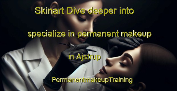 Skinart Dive deeper into specialize in permanent makeup in Ajstrup | #PermanentmakeupTraining #PermanentmakeupClasses #SkinartTraining-Denmark