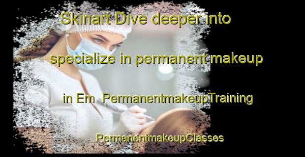 Skinart Dive deeper into specialize in permanent makeup in Em | #PermanentmakeupTraining #PermanentmakeupClasses #SkinartTraining-Denmark