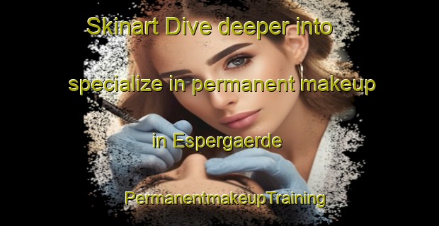 Skinart Dive deeper into specialize in permanent makeup in Espergaerde | PermanentmakeupTraining | PermanentmakeupClasses | SkinartTraining-Denmark