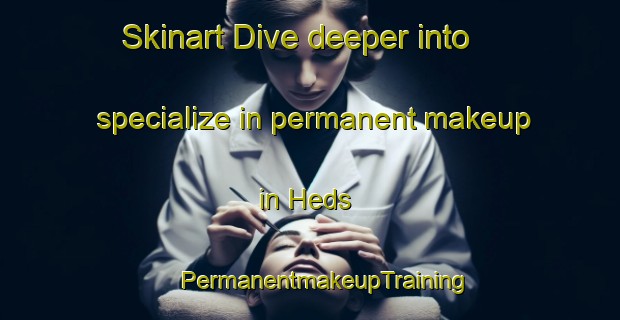 Skinart Dive deeper into specialize in permanent makeup in Heds | #PermanentmakeupTraining #PermanentmakeupClasses #SkinartTraining-Denmark