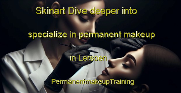 Skinart Dive deeper into specialize in permanent makeup in Lersoen | PermanentmakeupTraining | PermanentmakeupClasses | SkinartTraining-Denmark