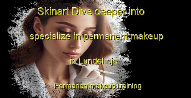 Skinart Dive deeper into specialize in permanent makeup in Lundehoje | PermanentmakeupTraining | PermanentmakeupClasses | SkinartTraining-Denmark