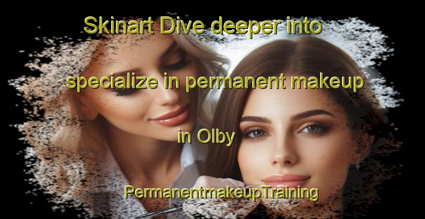 Skinart Dive deeper into specialize in permanent makeup in Olby | #PermanentmakeupTraining #PermanentmakeupClasses #SkinartTraining-Denmark