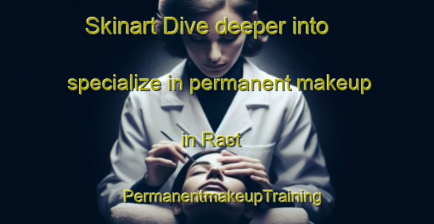 Skinart Dive deeper into specialize in permanent makeup in Rast | PermanentmakeupTraining | PermanentmakeupClasses | SkinartTraining-Denmark